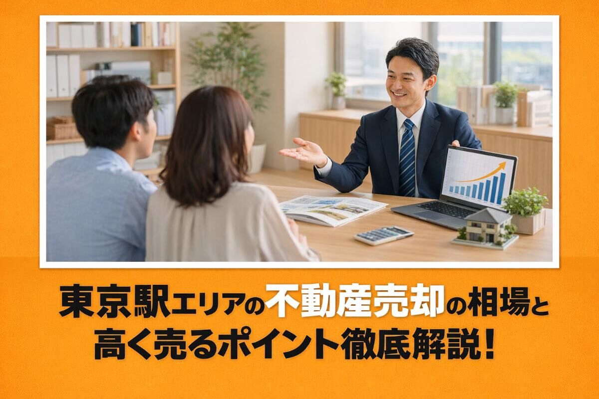 東京駅エリアの不動産売却の相場と高く売るポイント徹底解説！失敗しない会社選びや費用も