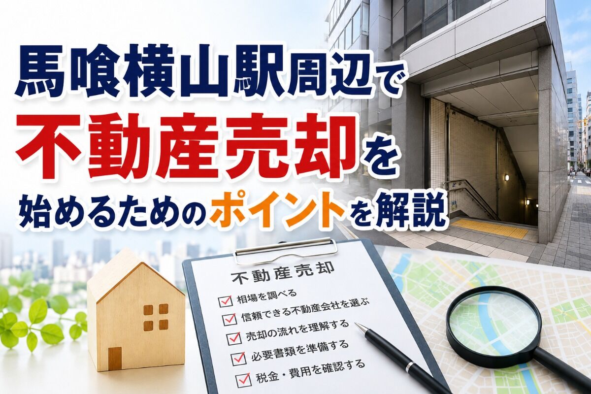 馬喰横山駅周辺で不動産売却を始めるためのポイントを解説